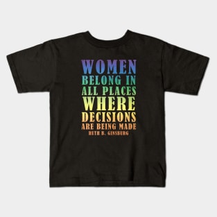 Women Belong In All Places Where Decisions Are Being Made - Ruth Bader Ginsburg Quote Kids T-Shirt